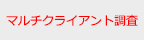 マルチクライアント調査